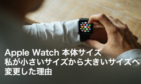 Apple Watch 本体サイズ 私が小さいサイズから大きいサイズへ変更した理由
